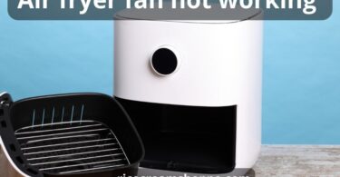 Air fryer fan not working: top 4 tips & best helpful guide